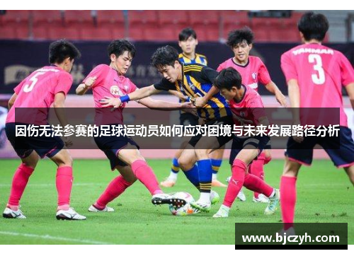 因伤无法参赛的足球运动员如何应对困境与未来发展路径分析
